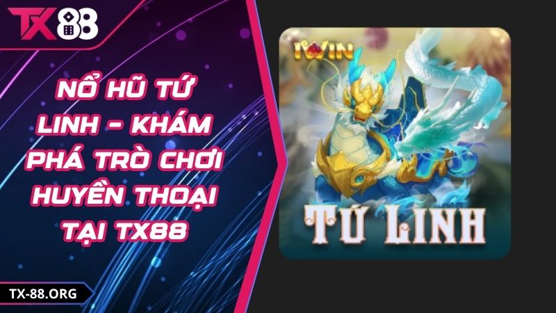 Nổ Hũ Tứ Linh – Khám Phá Trò Chơi Huyền Thoại Tại TX88
