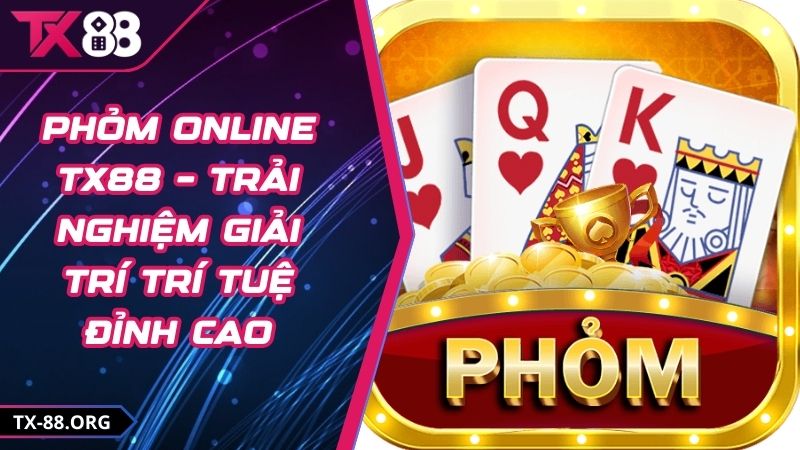 Phỏm Online TX88 – Trải Nghiệm Giải Trí Trí Tuệ Đỉnh Cao