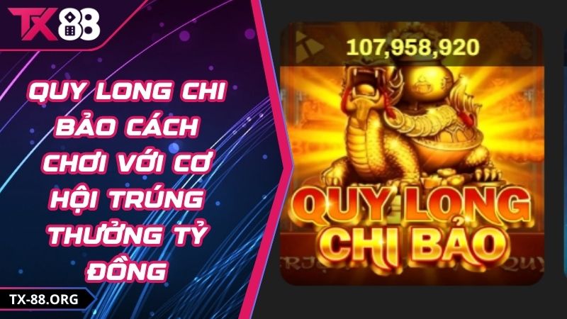 Quy Long Chi Bảo Cách Chơi Với Cơ Hội Trúng Thưởng Tỷ Đồng