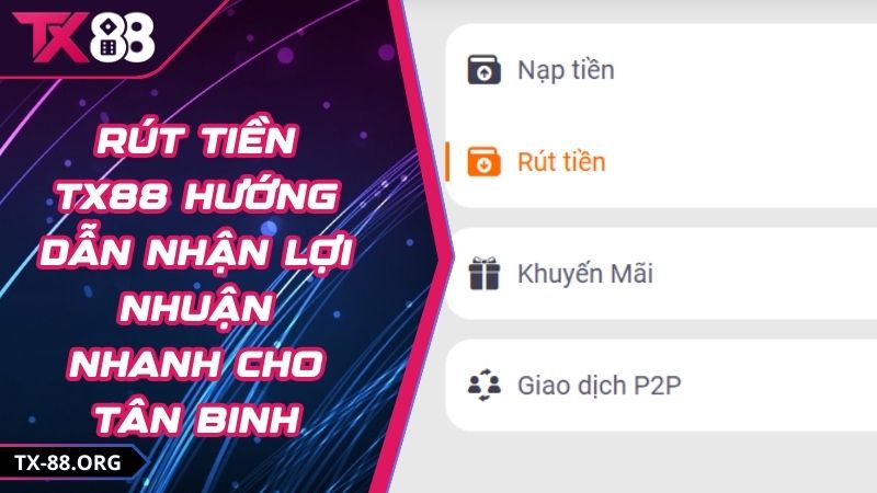 Rút Tiền TX88 Hướng Dẫn Nhận Lợi Nhuận Nhanh Cho Tân Binh