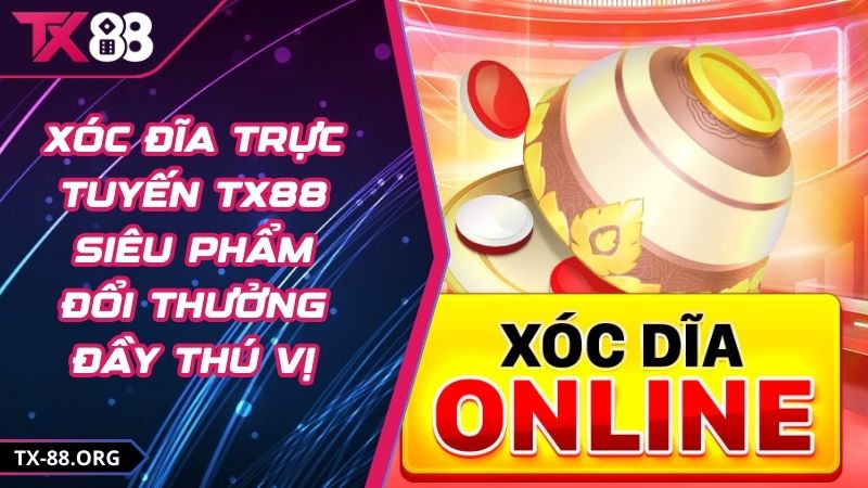 Xóc Đĩa Trực Tuyến TX88 Siêu Phẩm Đổi Thưởng Đầy Thú Vị
